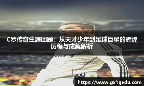 C罗传奇生涯回顾：从天才少年到足球巨星的辉煌历程与成就解析