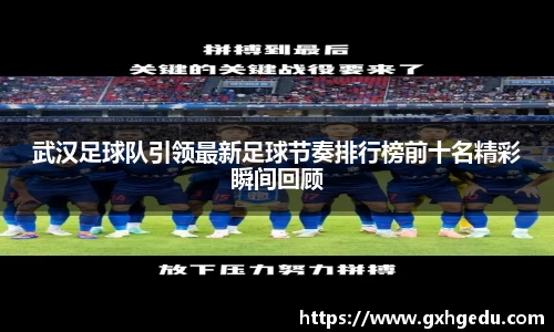 武汉足球队引领最新足球节奏排行榜前十名精彩瞬间回顾